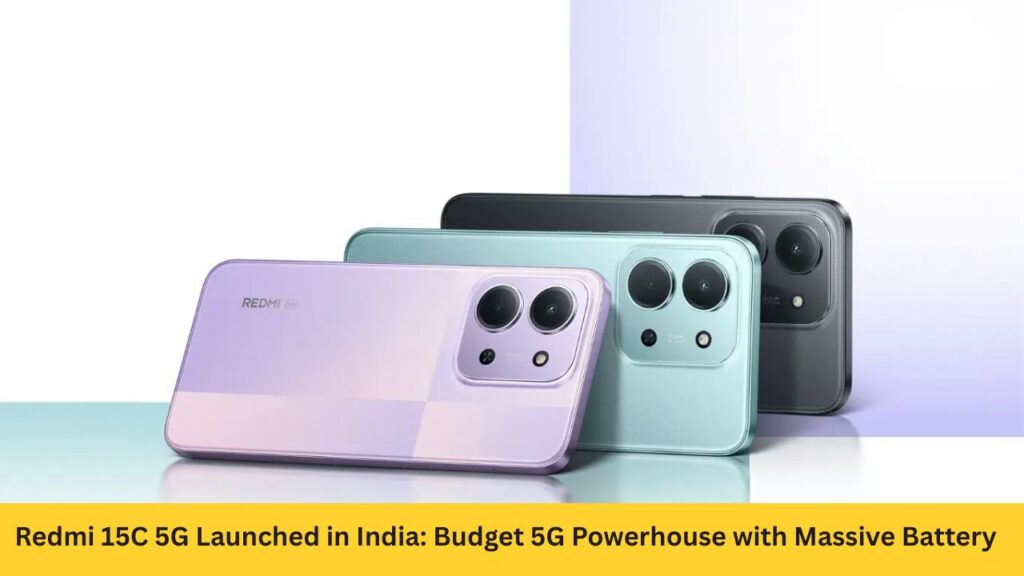 Redmi 15C 5G Launched in India: Budget 5G Powerhouse with Massive Battery and AI Smarts Under ₹20,000